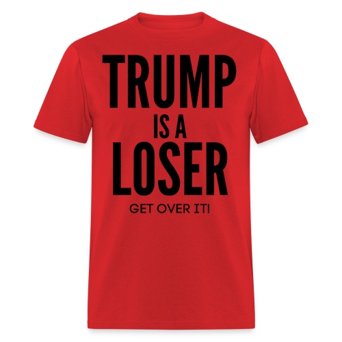Trump Is A Loser - Get Over It (in black letters) - Men's T-Shirt