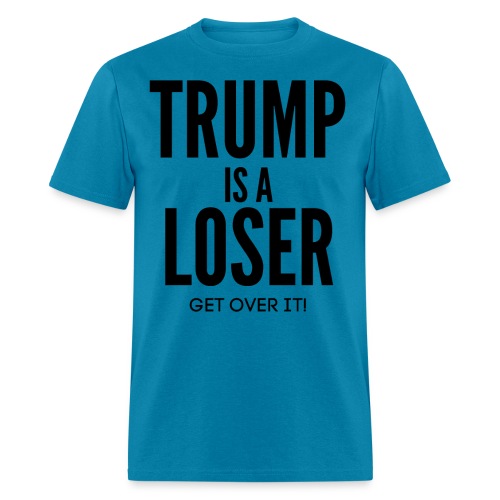 Trump Is A Loser - Get Over It (in black letters) - Men's T-Shirt