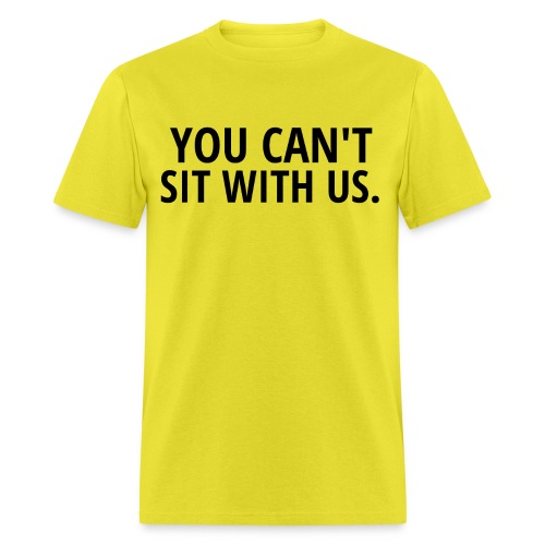 YOU CAN'T SIT WITH US (black letters version) - Men's T-Shirt