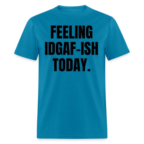 FEELING IDGAF-ISH TODAY (black letters version) - Men's T-Shirt