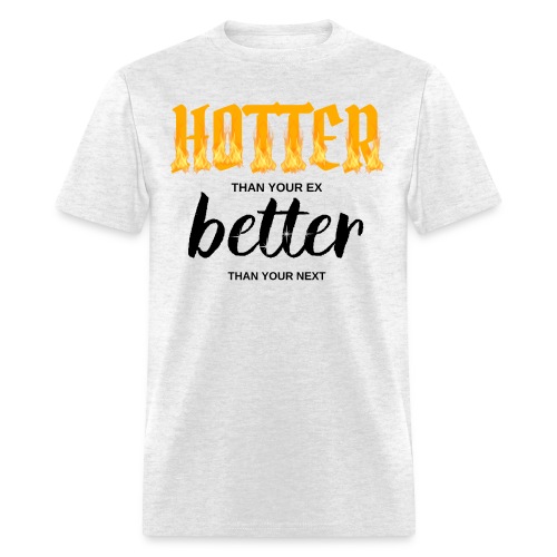 HOTTER than your ex BETTER than your next - Men's T-Shirt