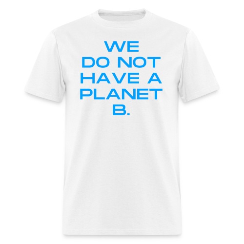 We Do Not Have A Planet B Global Warming Awareness - Men's T-Shirt