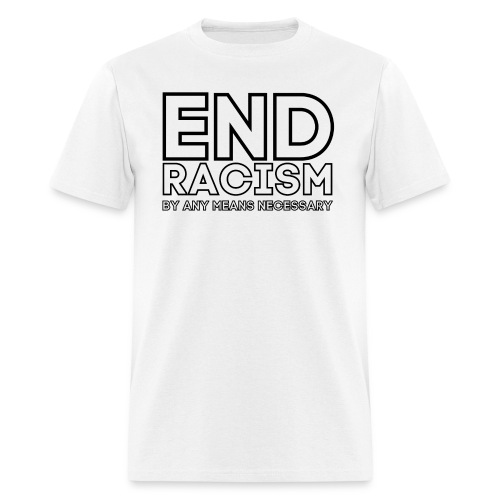 END RACISM By Any Means Necessary - Men's T-Shirt