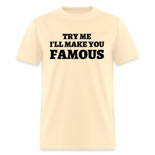 TRY ME I'LL MAKE YOU FAMOUS (black letters) - Men's T-Shirt