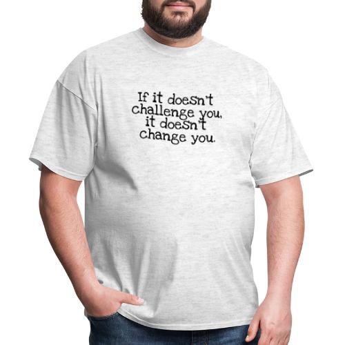 If It Doesn't Challenge Doesn't Change You - Men's T-Shirt