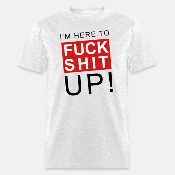 I'm here to fuck shit up - T-shirt for men