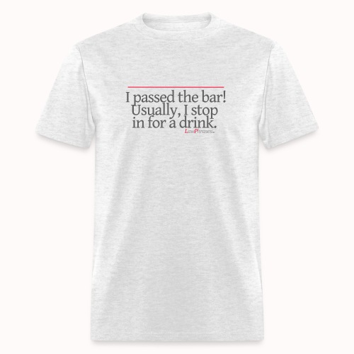 I passed the bar! Usually, I stop in for a drink. - Men's T-Shirt