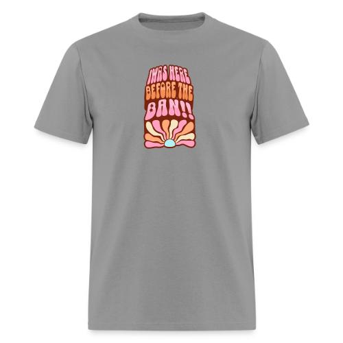 I Was Here Before The Ban - Men's T-Shirt