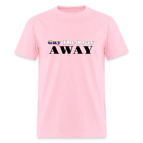 Gay The Pray Away - Men's T-Shirt
