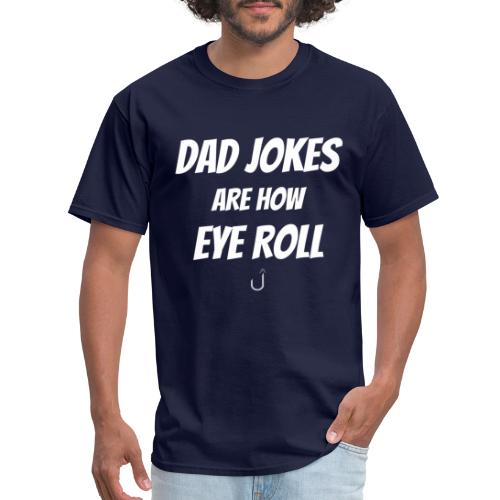 Dad Jokes Are How Eye Roll - Men's T-Shirt