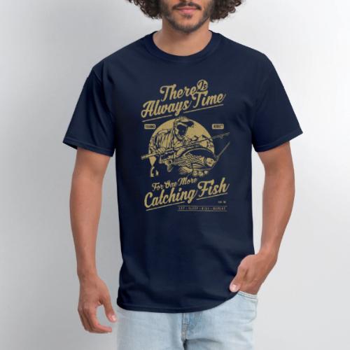 There's Always Time For Catching Fish - Men's T-Shirt