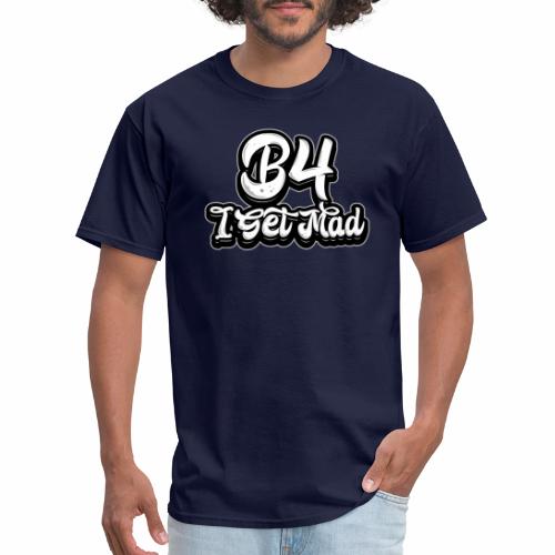 B4 I GET MAD - Men's T-Shirt