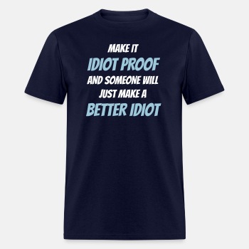 Make it idiot proof and someone will just make ...