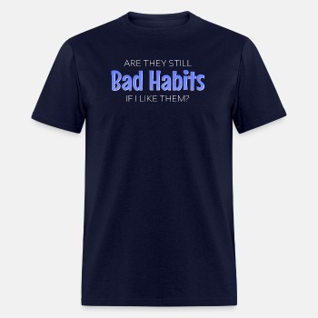 Are they still bad habits if I like them - T-shirt for men