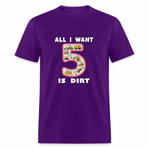 5 Year Old All I Want is Dirt Kids Fun Machinery. - Men's T-Shirt