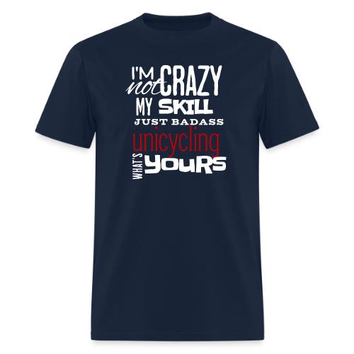 I'm Not Crazy My Skill Just Badass Unicycling - Men's T-Shirt