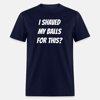 I shaved my balls for this? - T-shirt for men