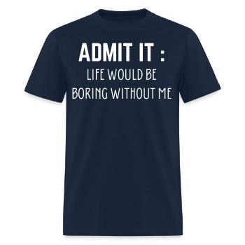 Admit It Life Would Be Boring Without Me - Men's T-Shirt - navy - Front - Jose (178cm)