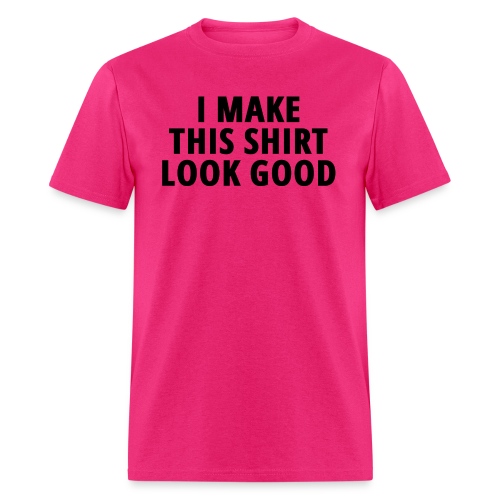 I MAKE THIS SHIRT LOOK GOOD - Men's T-Shirt