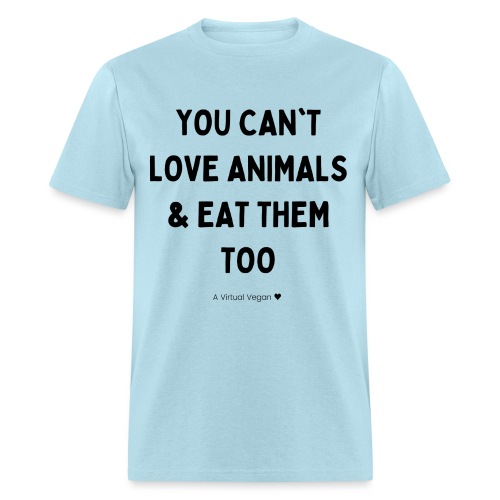 You Can't Love Animals & Eat Them Too - Men's T-Shirt