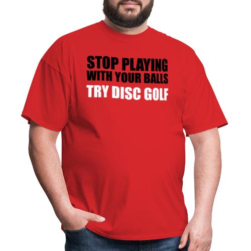 Stop Playing with Balls Try Disc Golf Shirts - Men's T-Shirt