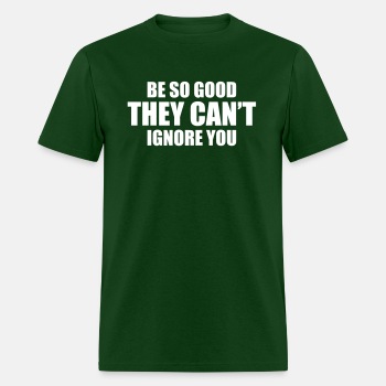 Be so good they can t ignore you ats - T-shirt for men