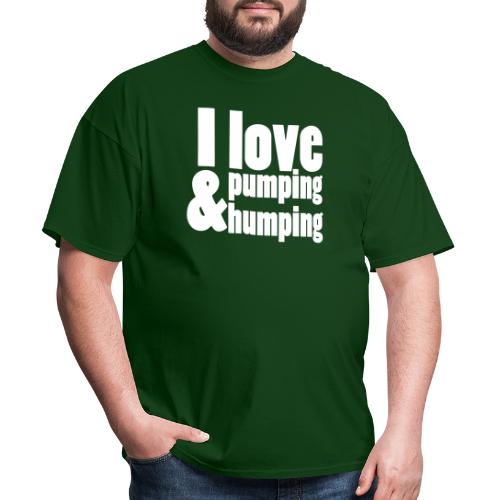 I Love Pumping and Humping - Men's T-Shirt