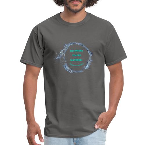 Go where you're watered - Men's T-Shirt
