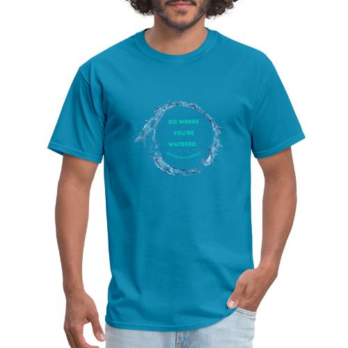 Go where you're watered - Men's T-Shirt