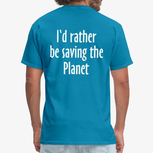 I'd rather be saving the Planet - Men's T-Shirt