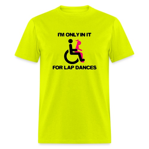 I'm only in my wheelchair for the lap dances - Men's T-Shirt