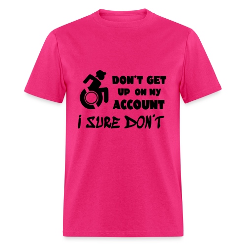 I don't get up out of my wheelchair * - Men's T-Shirt