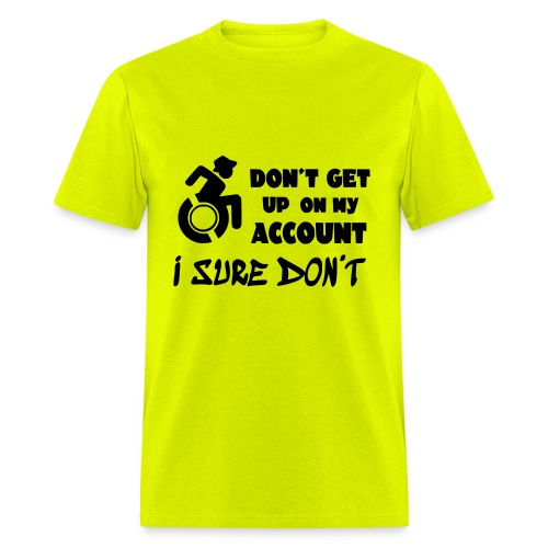 I don't get up out of my wheelchair * - Men's T-Shirt