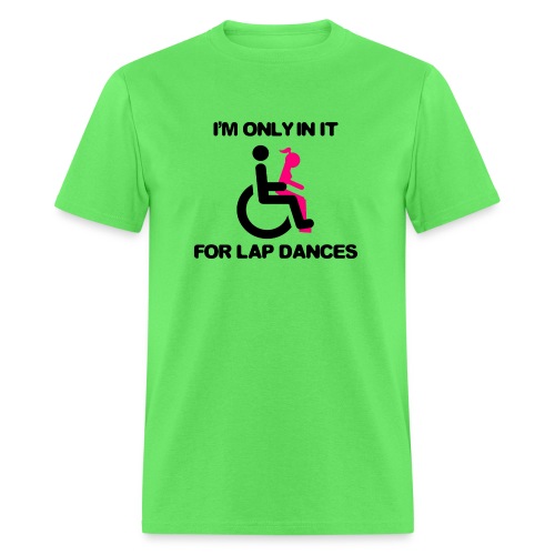 I'm only in my wheelchair for the lap dances - Men's T-Shirt