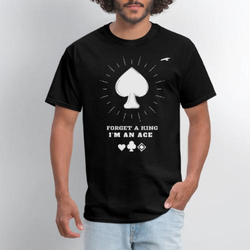 Forget A King I'm An Ace - Men's T-Shirt