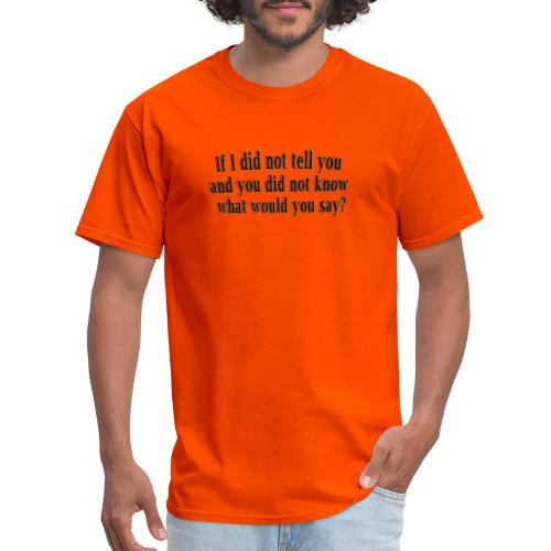 If I did not tell you what would you say - quote - Men's T-Shirt