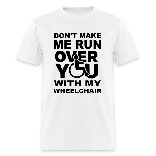 Don't make me run over you with my wheelchair * - Men's T-Shirt
