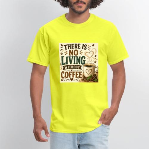 There Is No Living Without Coffee - Men's T-Shirt