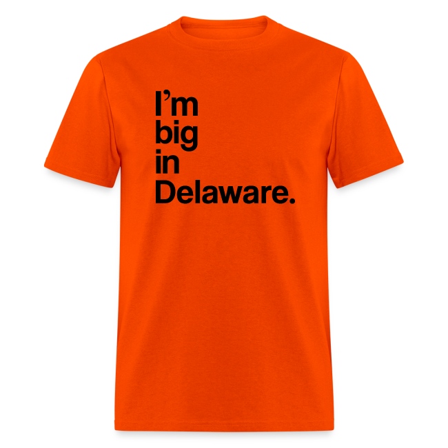 I'm big in Delaware.