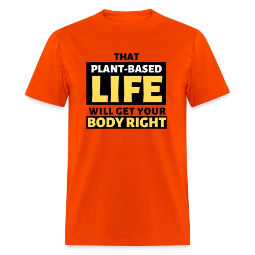 That Plant Based Life Will Get Your Body Right - Men's T-Shirt