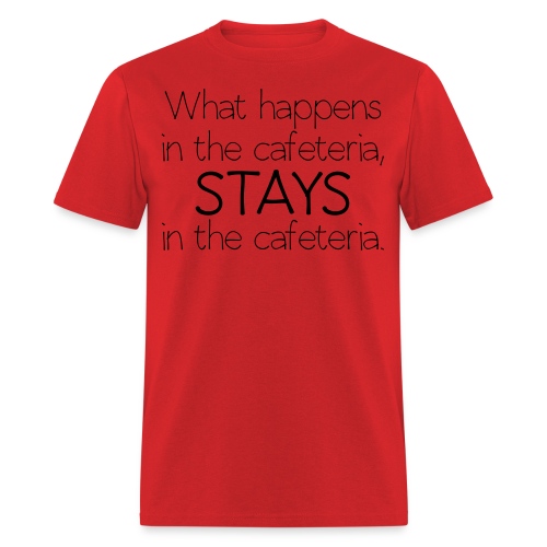 What happens in cafeteria - Men's T-Shirt