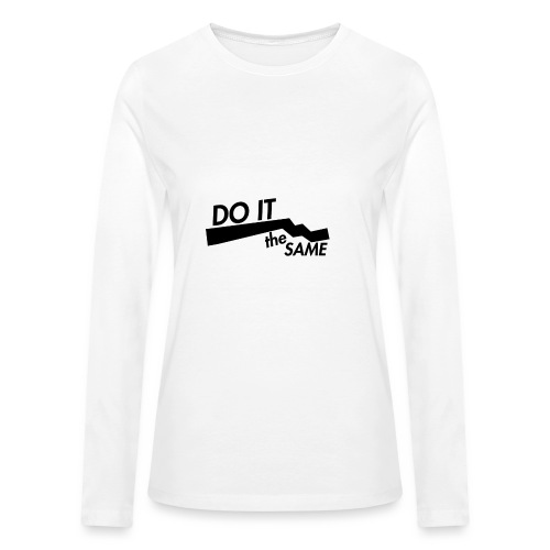 Do it the same. - Bella + Canvas Women's Long Sleeve T-Shirt