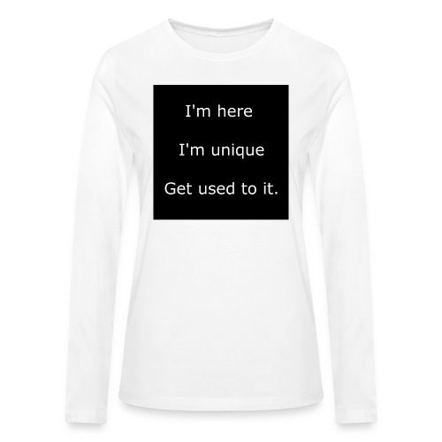 I'M HERE, I'M UNIQUE, GET USED TO IT. - Bella + Canvas Women's Long Sleeve T-Shirt