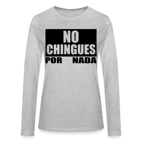 No Chingues - Bella + Canvas Women's Long Sleeve T-Shirt