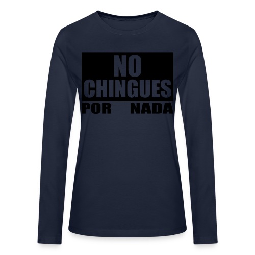 No Chingues - Bella + Canvas Women's Long Sleeve T-Shirt