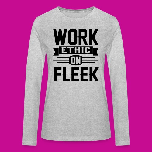 Work Ethic On Fleek - Bella + Canvas Women's Long Sleeve T-Shirt