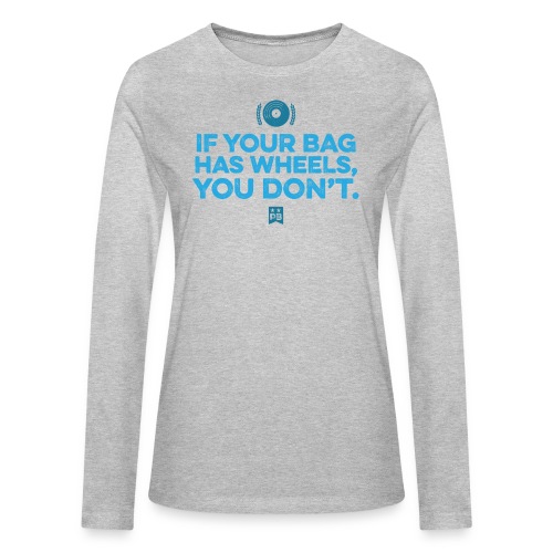 Only your bag has wheels - Bella + Canvas Women's Long Sleeve T-Shirt
