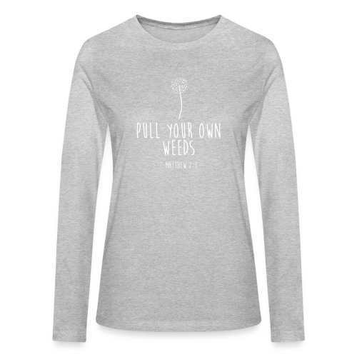 Pull Your Own Weeds - Bella + Canvas Women's Long Sleeve T-Shirt