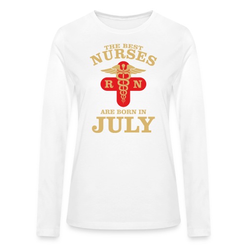 The Best Nurses are born in July - Bella + Canvas Women's Long Sleeve T-Shirt