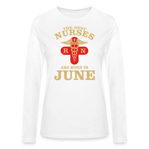 The Best Nurses are born in June - Bella + Canvas Women's Long Sleeve T-Shirt